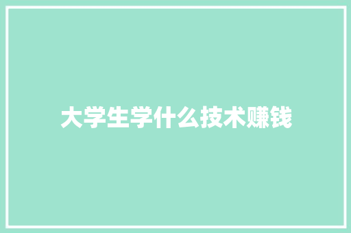 大学生学什么技术赚钱