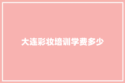 大连彩妆培训学费多少
