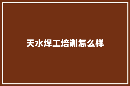 天水焊工培训怎么样
