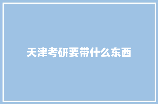 天津考研要带什么东西