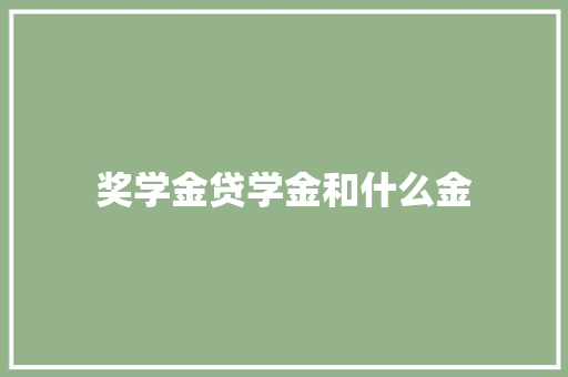 奖学金贷学金和什么金