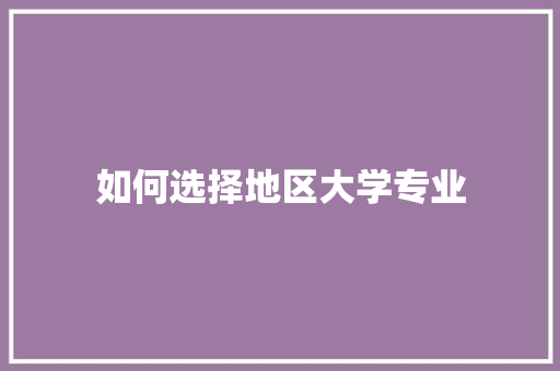 如何选择地区大学专业