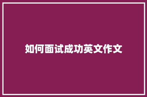 如何面试成功英文作文