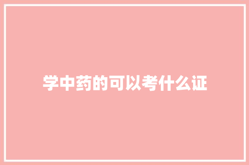 学中药的可以考什么证
