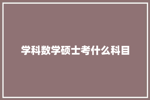 学科数学硕士考什么科目 成语汇编