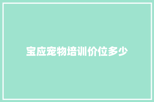 宝应宠物培训价位多少