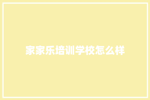 家家乐培训学校怎么样