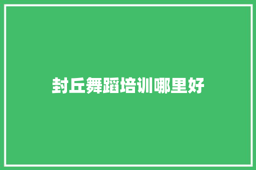 封丘舞蹈培训哪里好 诗词佳句
