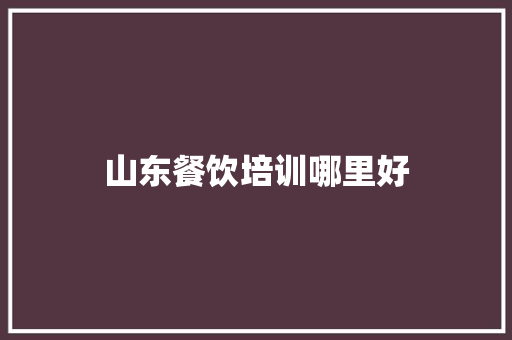 山东餐饮培训哪里好