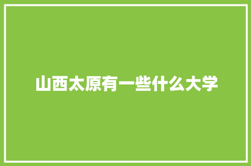 山西太原有一些什么大学
