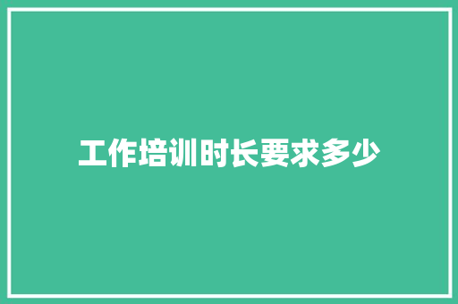 工作培训时长要求多少