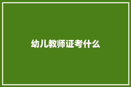 幼儿教师证考什么