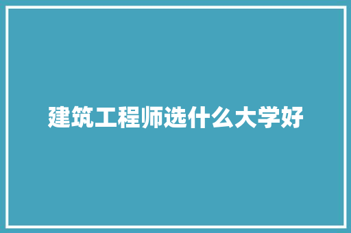 建筑工程师选什么大学好 近义词汇