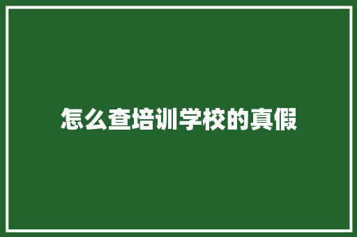 怎么查培训学校的真假