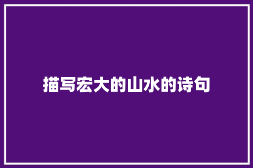 描写宏大的山水的诗句