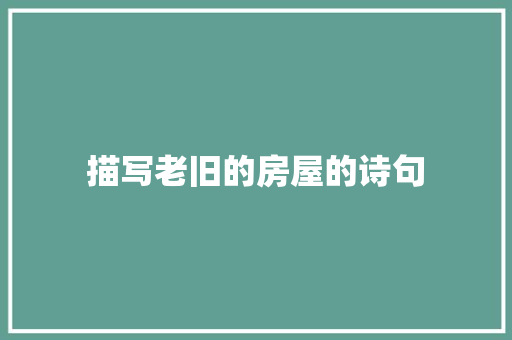 描写老旧的房屋的诗句