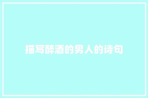 描写醉酒的男人的诗句