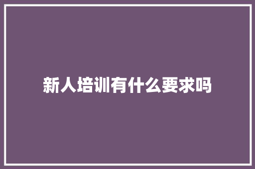新人培训有什么要求吗
