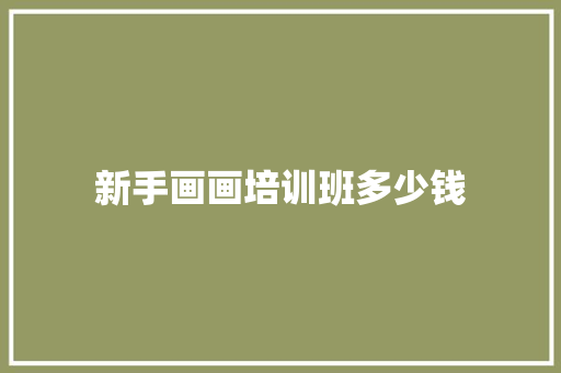 新手画画培训班多少钱
