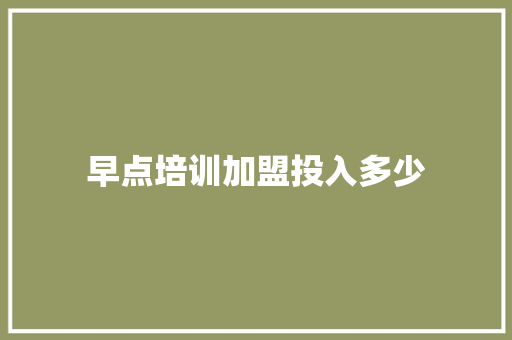 早点培训加盟投入多少