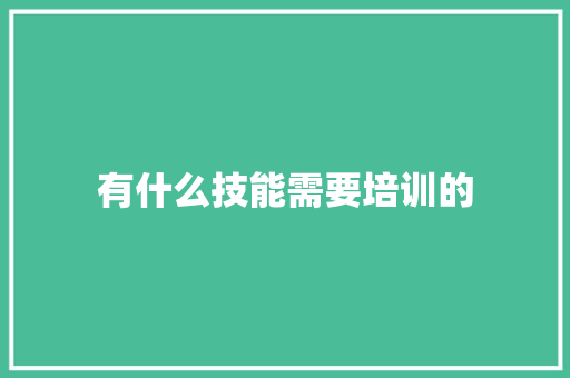 有什么技能需要培训的