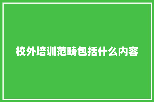 校外培训范畴包括什么内容