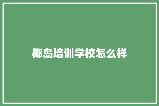 椰岛培训学校怎么样