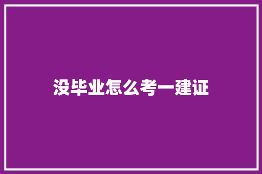 没毕业怎么考一建证