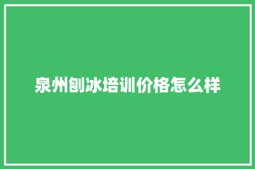 泉州刨冰培训价格怎么样