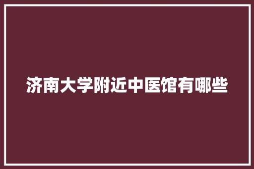 济南大学附近中医馆有哪些