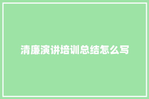 清廉演讲培训总结怎么写