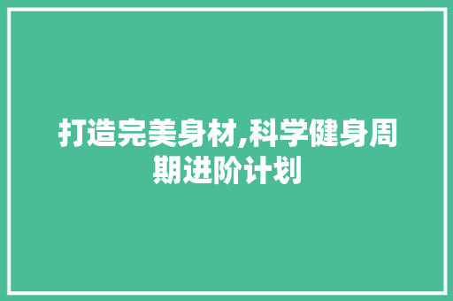 打造完美身材,科学健身周期进阶计划
