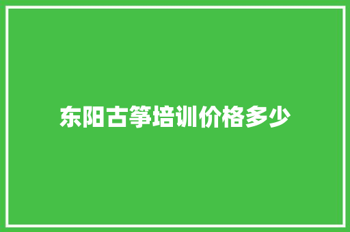 东阳古筝培训价格多少