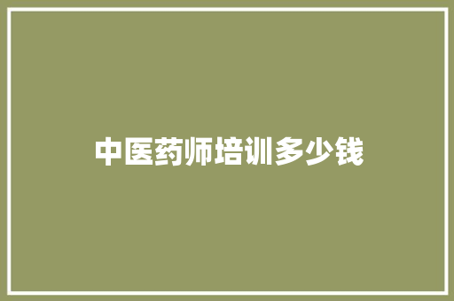 中医药师培训多少钱