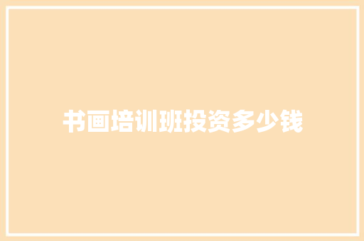 书画培训班投资多少钱