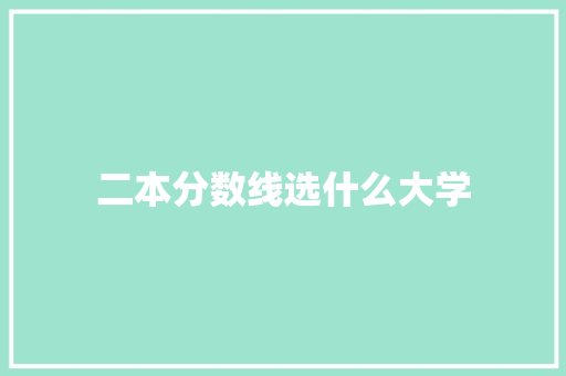 二本分数线选什么大学
