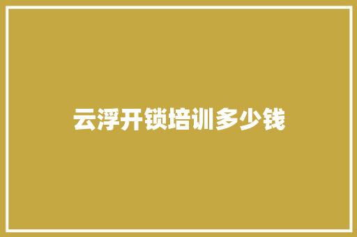 云浮开锁培训多少钱 反义词汇