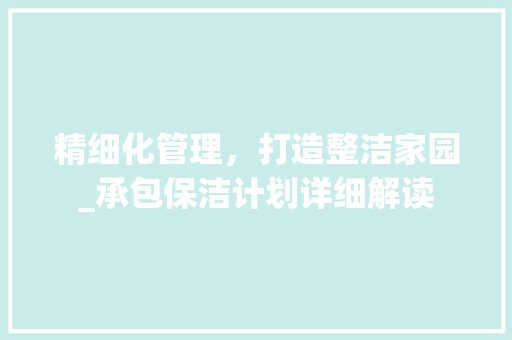 精细化管理，打造整洁家园_承包保洁计划详细解读