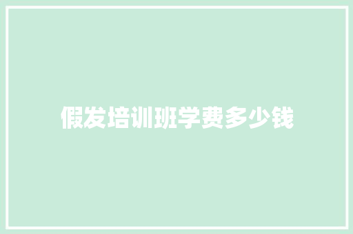 假发培训班学费多少钱