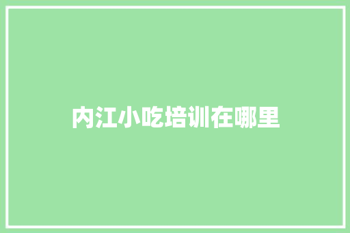 内江小吃培训在哪里