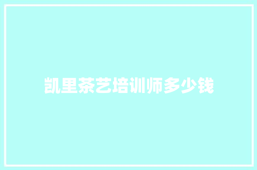 凯里茶艺培训师多少钱