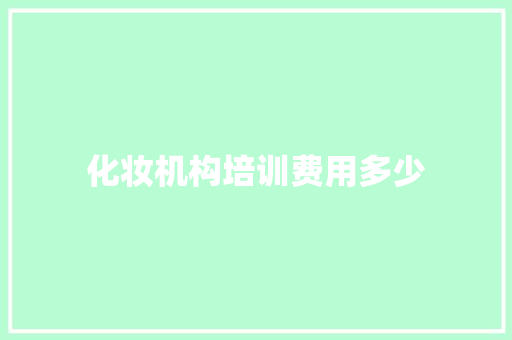 化妆机构培训费用多少