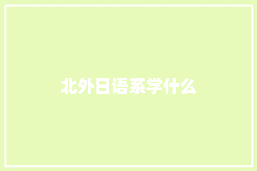 北外日语系学什么