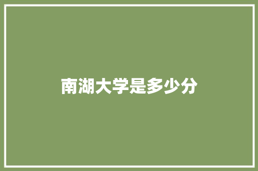 南湖大学是多少分