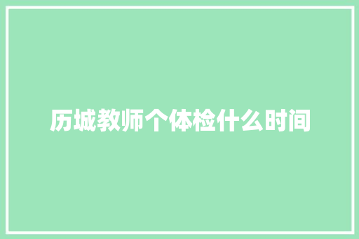 历城教师个体检什么时间