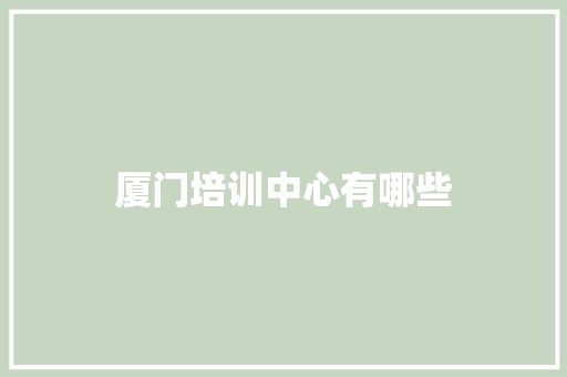 厦门培训中心有哪些