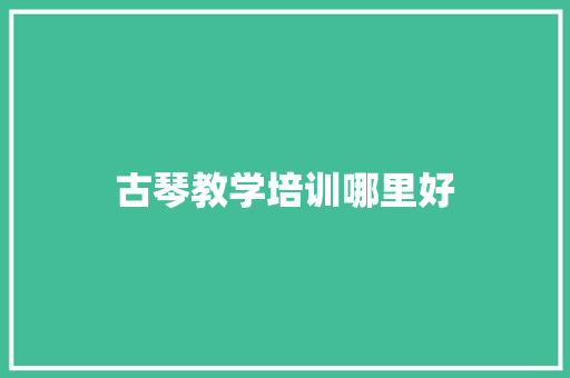 古琴教学培训哪里好