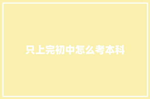 只上完初中怎么考本科