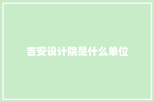 吉安设计院是什么单位