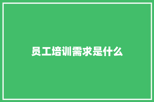 员工培训需求是什么